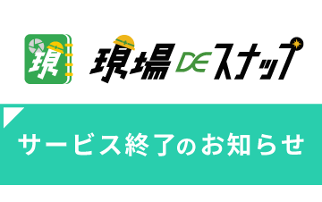 「現場DEスナップ」サービス終了のお知らせ